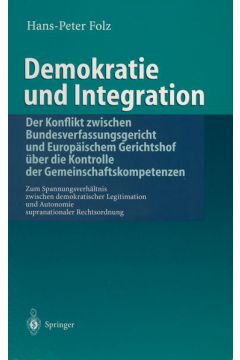 Demokratie und Integration: Der Konflikt zwischen Bundesverfassungsgericht und Europäischem Gerichtshof über die Kontrolle der Gemeinschaftskompetenzen
