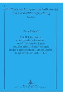 Die Bekaempfung von Diskriminierungen aus Gruenden der Rasse und der ethnischen Herkunft in der Europaeischen Gemeinschaft ausgehend von Art. 13 EG