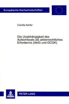Die Unabhaengigkeit des Aufsichtsrats als aktienrechtliches Erfordernis (AktG und DCGK)