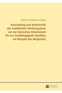 Entwicklung und Kontinuität des namibischen Rechtssystems von der deutschen Kolonialzeit bis zur Unabhängigkeit Namibias am Beispiel des Bergrechts