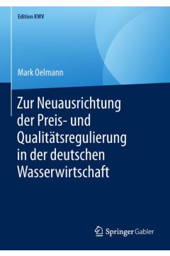 Zur Neuausrichtung der Preis- und Qualitätsregulierung in der deutschen Wasserwirtschaft