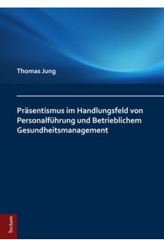 Präsentismus im Handlungsfeld von Personalführung und Betrieblichem Gesundheitsmanagement